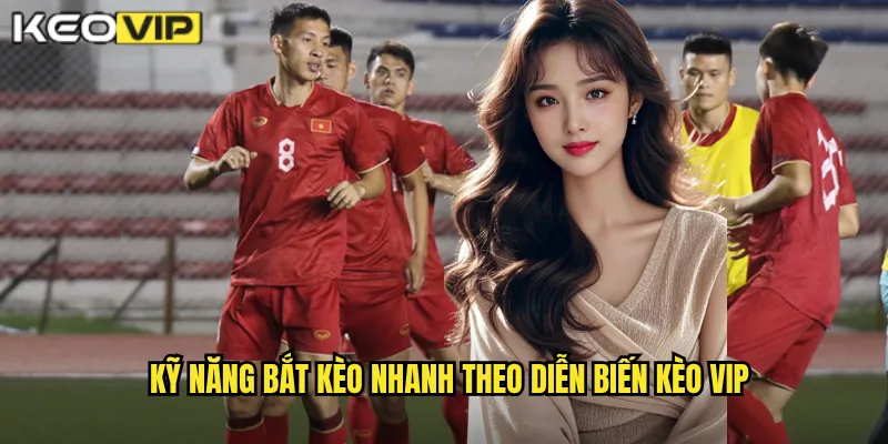 Bắt Kèo Nhanh Theo Diễn Biến Kèo Vip - Kiếm Lời Từng Phút Trận Đấu 1 Kỹ năng bắt kèo nhanh theo diễn biến Kèo vip