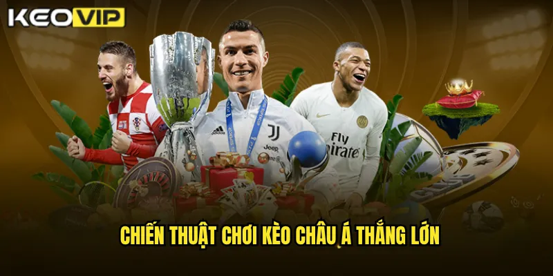 Kèo Châu Á Kèo Vip - Loại Kèo Phổ Biến Nhất Châu Á 2 Chiến thuật chơi kèo châu á thắng lớn