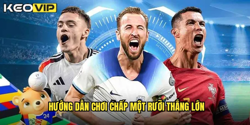 Hướng dẫn chơi chấp một rưỡi thắng lớn