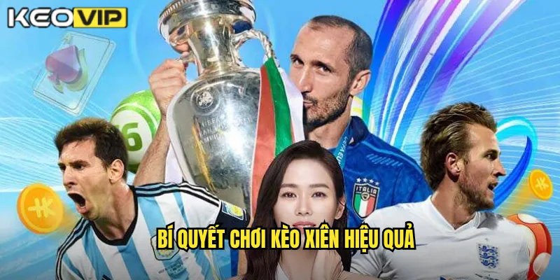 Kèo Xiên Kèo Vip - Kết Hợp Nhiều Trận Đấu Lợi Nhuận Khủng 2 Bí quyết chơi kèo xiên hiệu quả