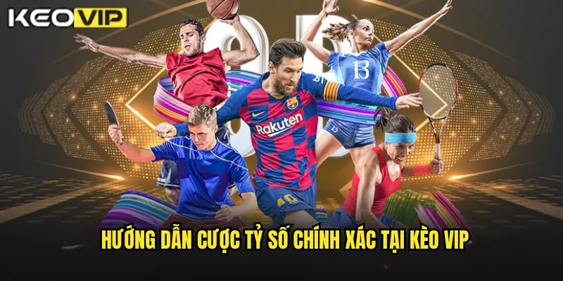 Tỷ Số Chính Xác Kèo Vip - Dự Đoán Tỉ Số Trúng Thưởng Khủng 1 Hướng Dẫn Cược Tỷ Số Chính Xác Tại Kèo Vip