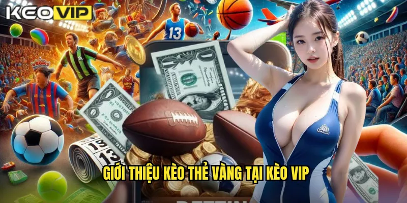 Thẻ Vàng Kèo Vip - Cá Cược Phụ Cho Dân Chuyên Nghiệp 1 Giới Thiệu Kèo Thẻ Vàng Tại Kèo Vip