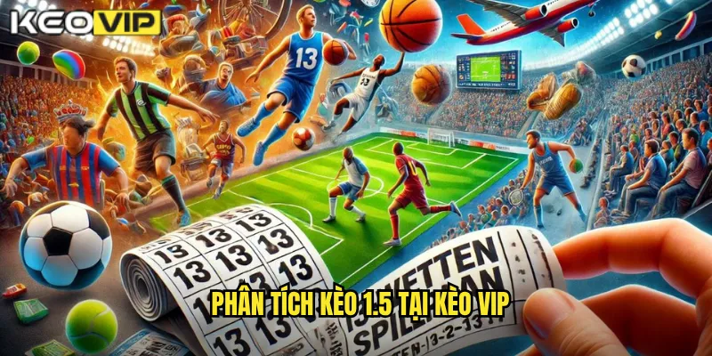 Kèo 1.5 Kèo Vip - Hướng Dẫn Toàn Tập Kèo Tài Xỉu 1.5 Bàn 1 Phân Tích Kèo 1.5 Tại Kèo Vip