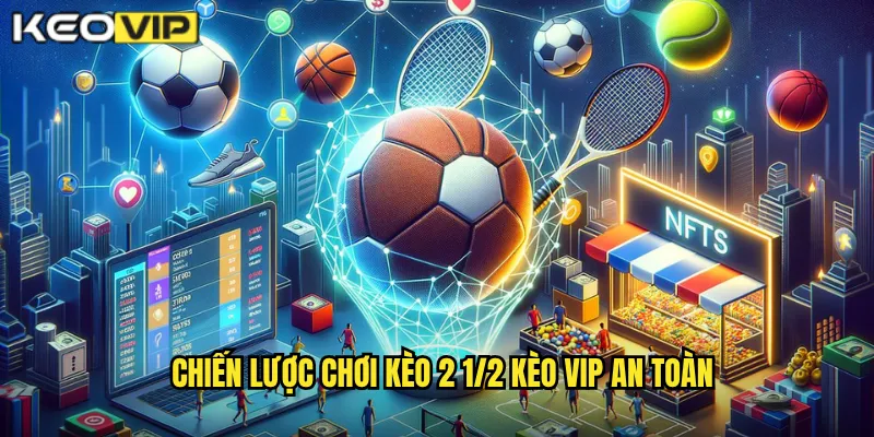 Kèo 2 1/2 Kèo Vip - Chinh Phục Kèo Chấp 2.5 Trái Khó 2 Chiến Lược Chơi Kèo 2 1/2 Kèo Vip An Toàn